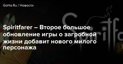 Spiritfarer – Второе большое обновление игры о загробной жизни добавит нового милого персонажа - goha.ru