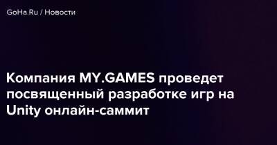 Компания MY.GAMES проведет посвященный разработке игр на Unity онлайн-саммит - goha.ru