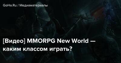 [Видео] MMORPG New World — каким классом играть? - goha.ru