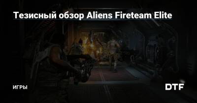 Тезисный обзор Aliens Fireteam Elite — Игры на DTF - dtf.ru