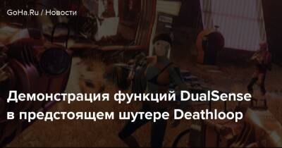 Демонстрация функций DualSense в предстоящем шутере Deathloop - goha.ru