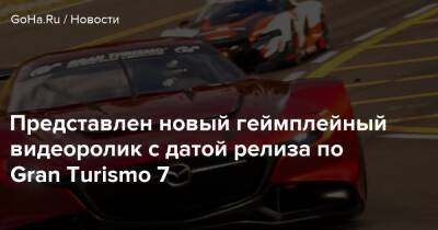 Представлен новый геймплейный видеоролик с датой релиза по Gran Turismo 7 - goha.ru