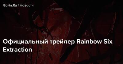 Официальный трейлер Rainbow Six Extraction - goha.ru