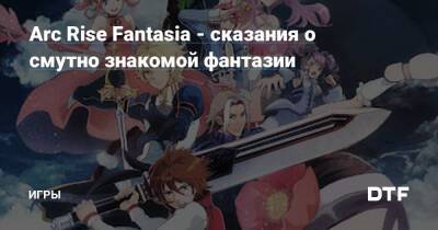 Arc Rise Fantasia - cказания о cмутно знакомой фантазии — Игры на DTF - dtf.ru
