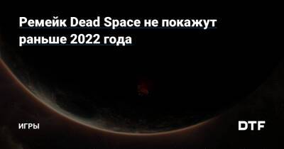 Ремейк Dead Space не покажут раньше 2022 года — Игры на DTF - dtf.ru