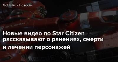 Новые видео по Star Citizen рассказывают о ранениях, смерти и лечении персонажей - goha.ru