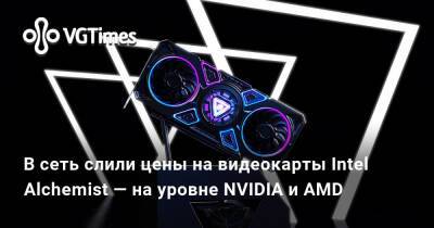 В сеть слили цены на видеокарты Intel Alchemist — на уровне NVIDIA и AMD - vgtimes.ru