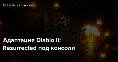Адаптация Diablo II: Resurrected под консоли - goha.ru