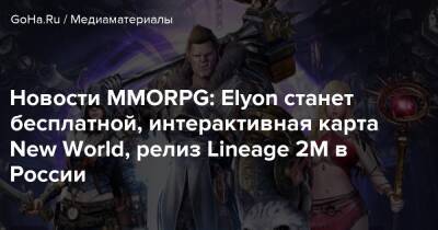 Новости MMORPG: Elyon станет бесплатной, интерактивная карта New World, релиз Lineage 2M в России - goha.ru - Россия