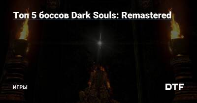 Топ 5 боссов Dark Souls: Remastered — Игры на DTF - dtf.ru