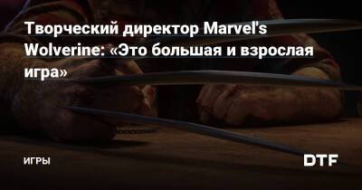 Брайан Хортон - Творческий директор Marvel's Wolverine: «Это большая и взрослая игра» — Игры на DTF - dtf.ru