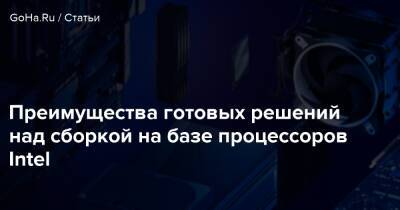 Преимущества готовых решений над сборкой на базе процессоров Intel - goha.ru