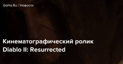 Кинематографический ролик Diablo II: Resurrected - goha.ru