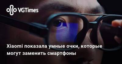 Xiaomi показала умные очки, которые могут заменить смартфоны - vgtimes.ru