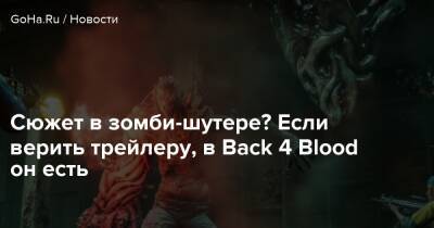 Сюжет в зомби-шутере? Если верить трейлеру, в Back 4 Blood он есть - goha.ru