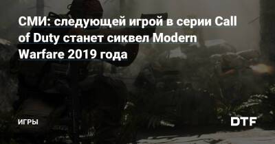 Томас Хендерсон - СМИ: следующей игрой в серии Call of Duty станет сиквел Modern Warfare 2019 года — Игры на DTF - dtf.ru - Сша