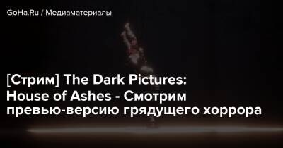 [Стрим] The Dark Pictures: House of Ashes - Смотрим превью-версию грядущего хоррора - goha.ru - Ирак