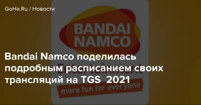 Bandai Namco поделилась подробным расписанием своих трансляций на TGS 2021 - goha.ru - Tokyo