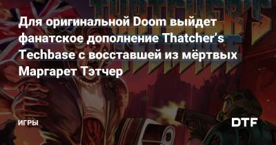 Маргарет Тэтчер - Для оригинальной Doom выйдет фанатское дополнение Thatcher’s Techbase с восставшей из мёртвых Маргарет Тэтчер — Игры на DTF - dtf.ru - Англия