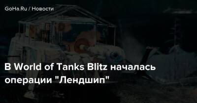 В World of Tanks Blitz началась операции “Лендшип” - goha.ru