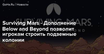 Surviving Mars - Surviving Mars - Дополнение Below and Beyond позволит игрокам строить подземные колонии - goha.ru