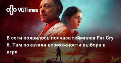 В сети появилось полчаса геймплея Far Cry 6. Там показали возможности выбора в игре - vgtimes.ru