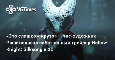 «Это слишком круто» — экс-художник Pixar показал собственный трейлер Hollow Knight: Silksong в 3D - vgtimes.ru