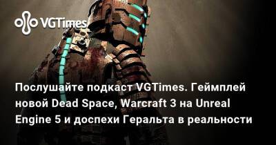 Послушайте подкаст VGTimes. Геймплей новой Dead Space, Warcraft 3 на Unreal Engine 5 и доспехи Геральта в реальности - vgtimes.ru