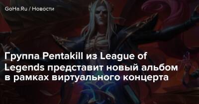 Группа Pentakill из League of Legends представит новый альбом в рамках виртуального концерта - goha.ru