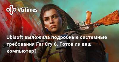 Ubisoft выложила подробные системные требования Far Cry 6. Готов ли ваш компьютер? - vgtimes.ru