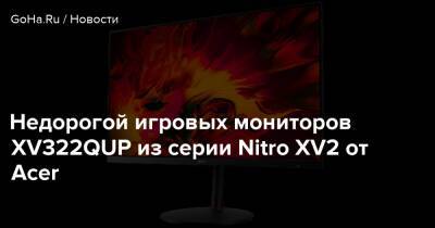 Недорогой игровой монитор XV322QUP из серии Nitro XV2 от Acer - goha.ru - Россия