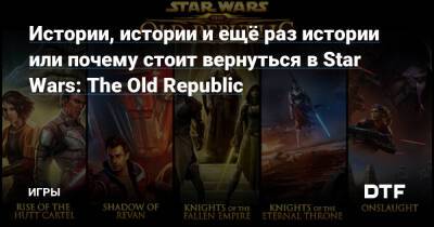Истории, истории и ещё раз истории или почему стоит вернуться в Star Wars: The Old Republic — Игры на DTF - dtf.ru