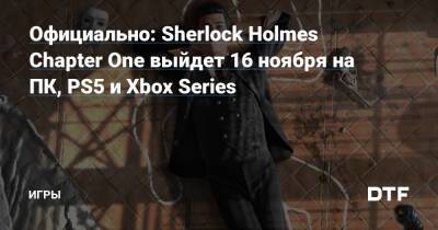 Шерлок Холмс - Официально: Sherlock Holmes Chapter One выйдет 16 ноября на ПК, PS5 и Xbox Series — Игры на DTF - dtf.ru