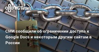 СМИ сообщили об ограничении доступа к Google Docs и некоторым другим сайтам в России - vgtimes.ru - Россия