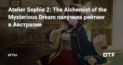 Atelier Sophie 2: The Alchemist of the Mysterious Dream получила рейтинг в Австралии — Игры на DTF - dtf.ru - Австралия - Tokyo