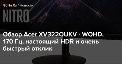 Обзор Acer XV322QUKV - WQHD, 170 Гц, настоящий HDR и очень быстрый отклик - goha.ru