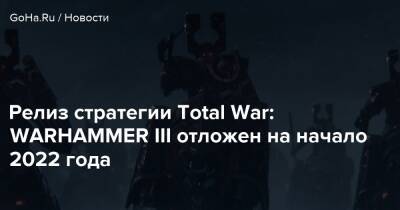 Релиз стратегии Total War: WARHAMMER III отложен на начало 2022 года - goha.ru