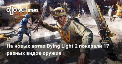 На новых артах Dying Light 2 показали 17 разных видов оружия - vgtimes.ru
