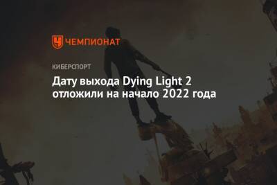 Дату выхода Dying Light 2 отложили на начало 2022 года - championat.com