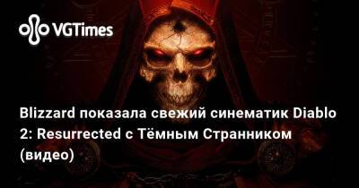 Blizzard показала свежий синематик Diablo 2: Resurrected с Тёмным Странником (видео) - vgtimes.ru