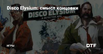 Disco Elysium: смысл концовки — Игры на DTF - dtf.ru