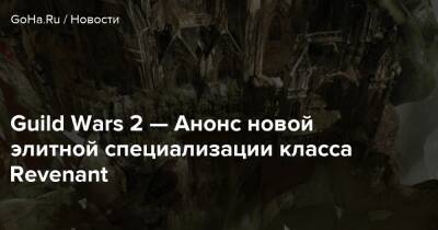 Guild Wars 2 — Анонс новой элитной специализации класса Revenant - goha.ru