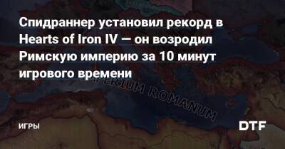 Спидраннер установил рекорд в Hearts of Iron IV — он возродил Римскую империю за 10 минут игрового времени — Игры на DTF - dtf.ru - Римская Империя