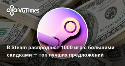 В Steam распродают 1000 игр с большими скидками — топ лучших предложений - vgtimes.ru