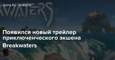 Появился новый трейлер приключенческого экшена Breakwaters - goha.ru