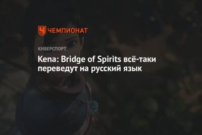 Kena: Bridge of Spirits всё-таки переведут на русский язык - championat.com