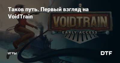 Таков путь. Первый взгляд на VoidTrain — Игры на DTF - dtf.ru
