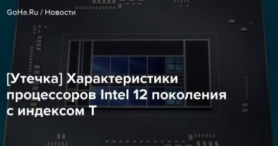 [Утечка] Характеристики процессоров Intel 12 поколения с индексом T - goha.ru