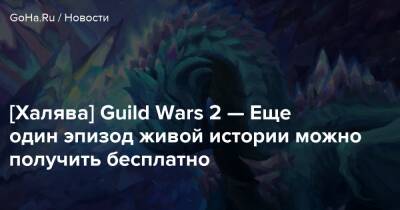 [Халява] Guild Wars 2 — Еще один эпизод живой истории можно получить бесплатно - goha.ru