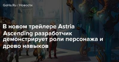 Astria Ascending - В новом трейлере Astria Ascending разработчик демонстрирует роли персонажа и древо навыков - goha.ru